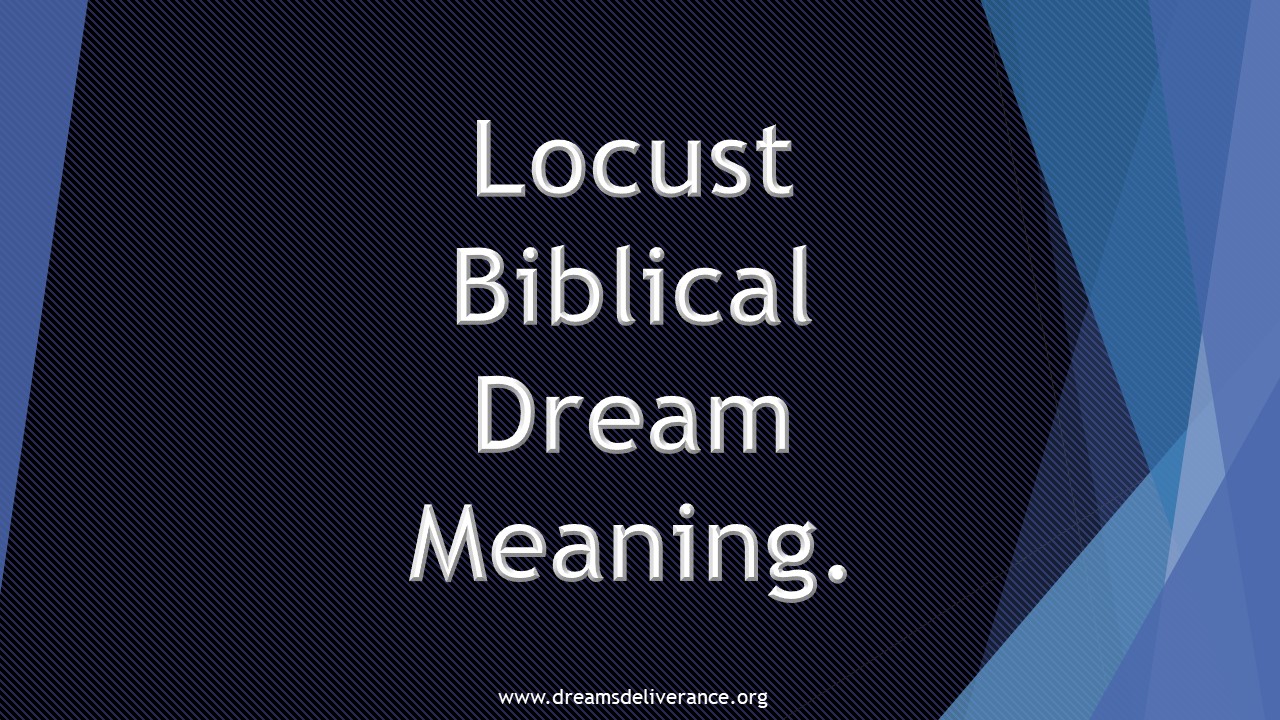 Locust Biblical Dream Meaning.