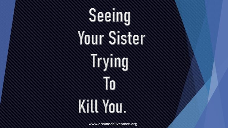 Seeing Your Sister Trying To Kill You.     